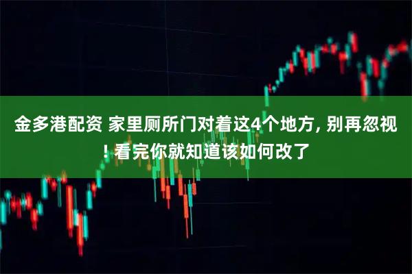 金多港配资 家里厕所门对着这4个地方, 别再忽视! 看完你就知道该如何改了