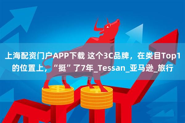上海配资门户APP下载 这个3C品牌，在类目Top1的位置上，“挺”了7年_Tessan_亚马逊_旅行